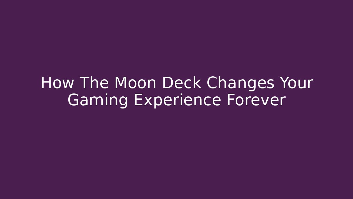 How The Moon Deck Changes Your Gaming Experience Forever