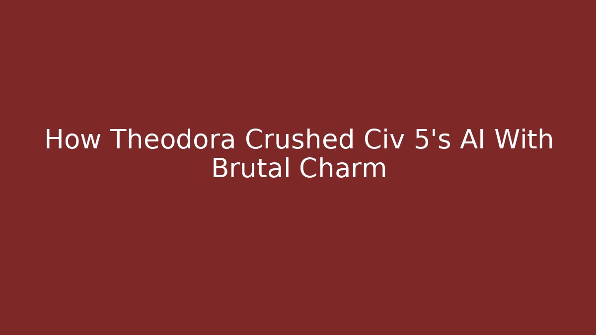 How Theodora Crushed Civ 5's AI With Brutal Charm