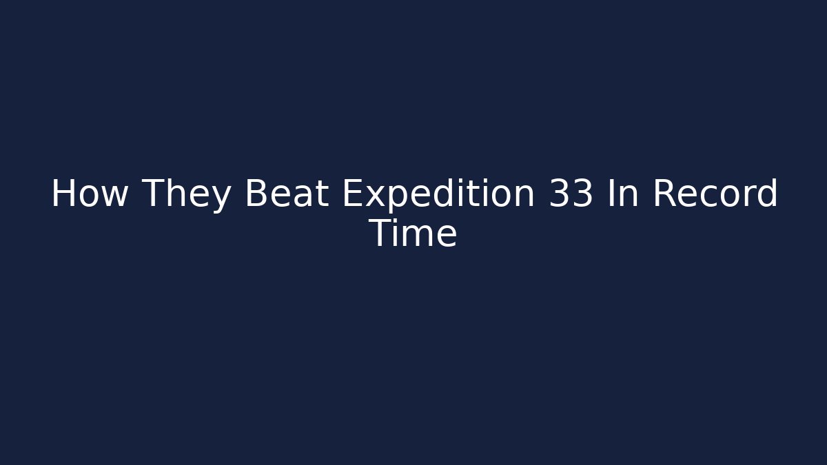How They Beat Expedition 33 In Record Time