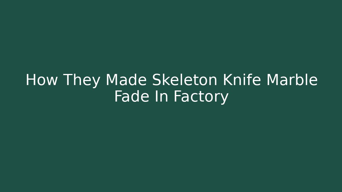 How They Made Skeleton Knife Marble Fade In Factory