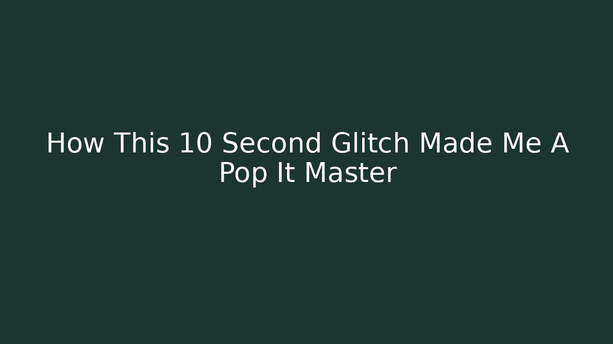 How This 10 Second Glitch Made Me A Pop It Master