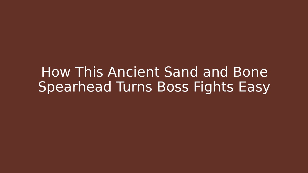 How This Ancient Sand and Bone Spearhead Turns Boss Fights Easy