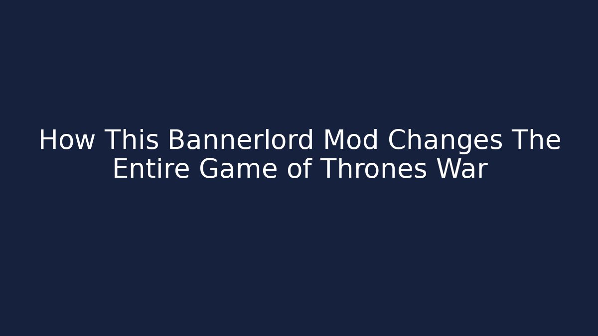 How This Bannerlord Mod Changes The Entire Game of Thrones War