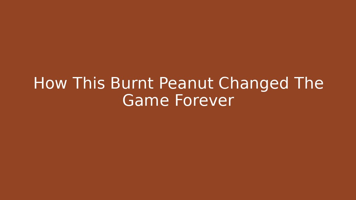 How This Burnt Peanut Changed The Game Forever