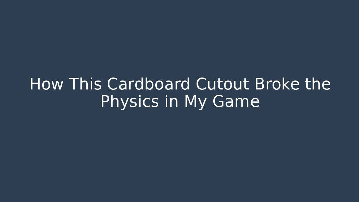 How This Cardboard Cutout Broke the Physics in My Game