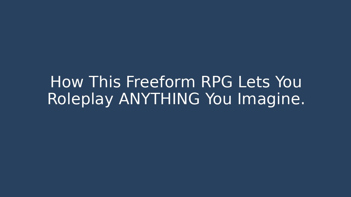 How This Freeform RPG Lets You Roleplay ANYTHING You Imagine.