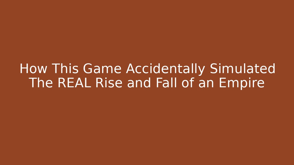 How This Game Accidentally Simulated The REAL Rise and Fall of an Empire