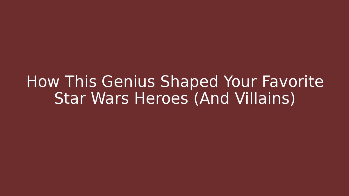 How This Genius Shaped Your Favorite Star Wars Heroes (And Villains)