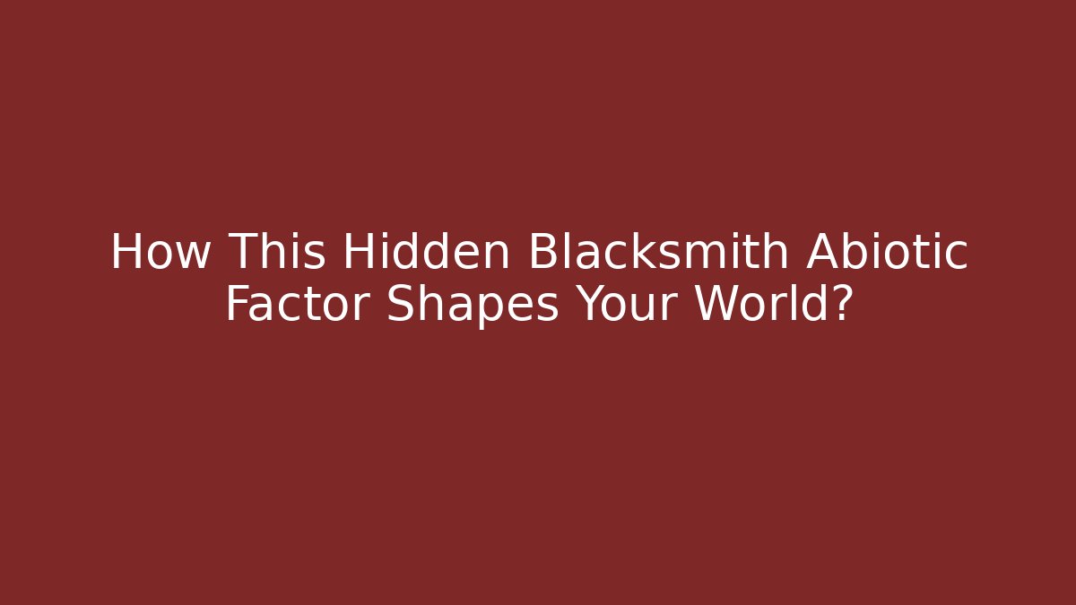 How This Hidden Blacksmith Abiotic Factor Shapes Your World?