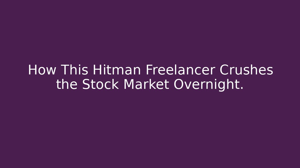How This Hitman Freelancer Crushes the Stock Market Overnight.