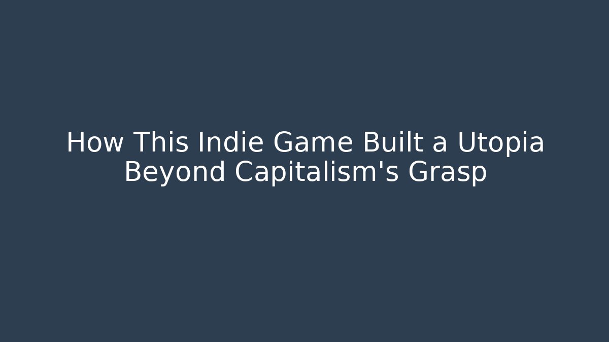 How This Indie Game Built a Utopia Beyond Capitalism's Grasp