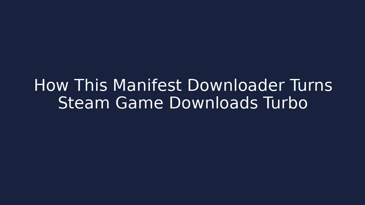 How This Manifest Downloader Turns Steam Game Downloads Turbo