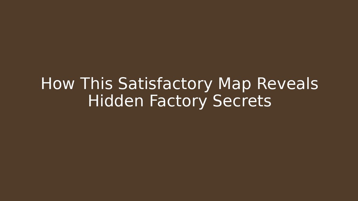 How This Satisfactory Map Reveals Hidden Factory Secrets