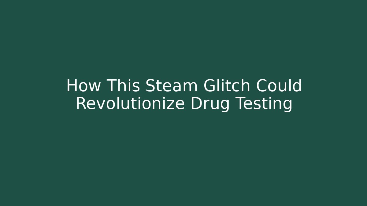 How This Steam Glitch Could Revolutionize Drug Testing - Felix Cat Insurance