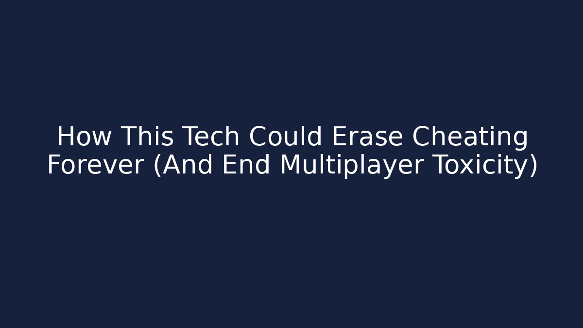 How This Tech Could Erase Cheating Forever (And End Multiplayer Toxicity)