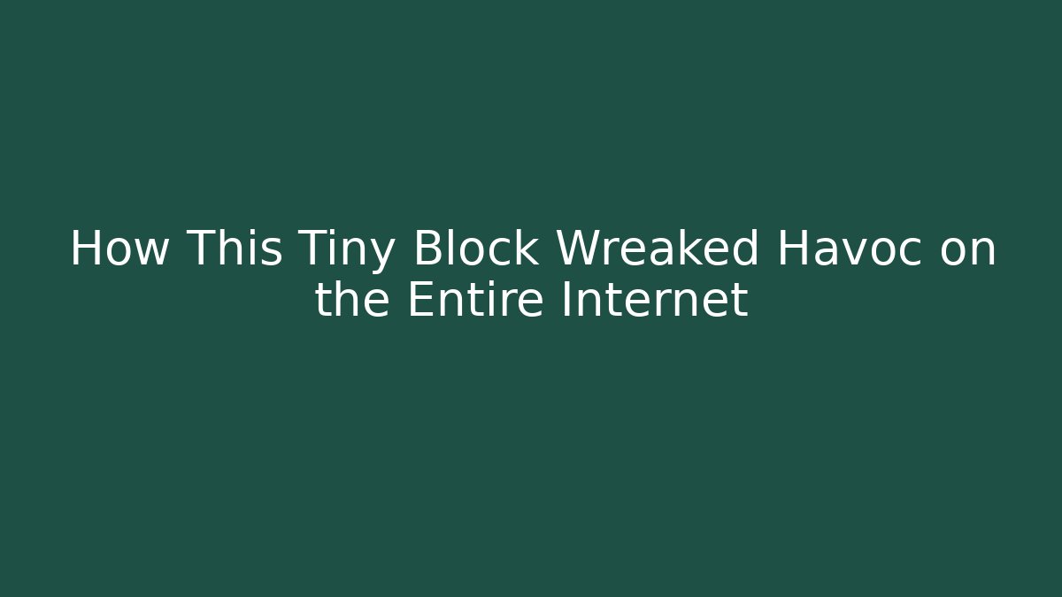How This Tiny Block Wreaked Havoc on the Entire Internet
