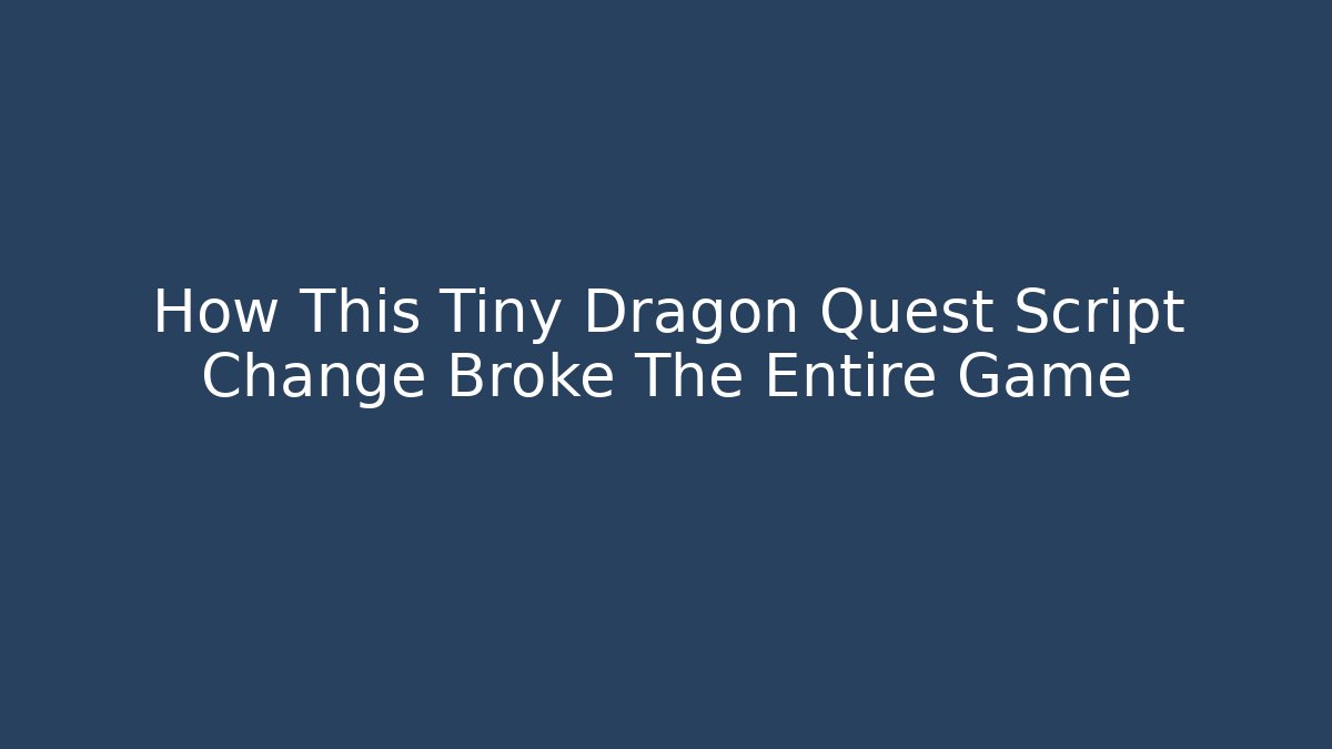 How This Tiny Dragon Quest Script Change Broke The Entire Game