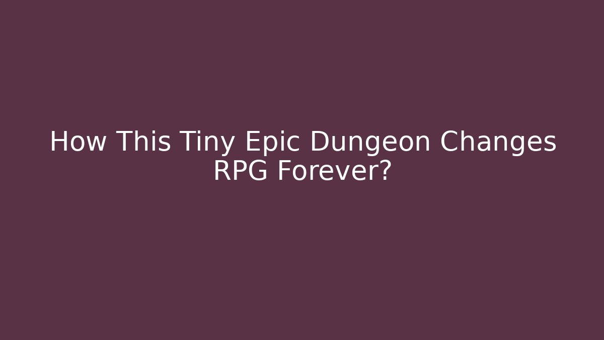 How This Tiny Epic Dungeon Changes RPG Forever?