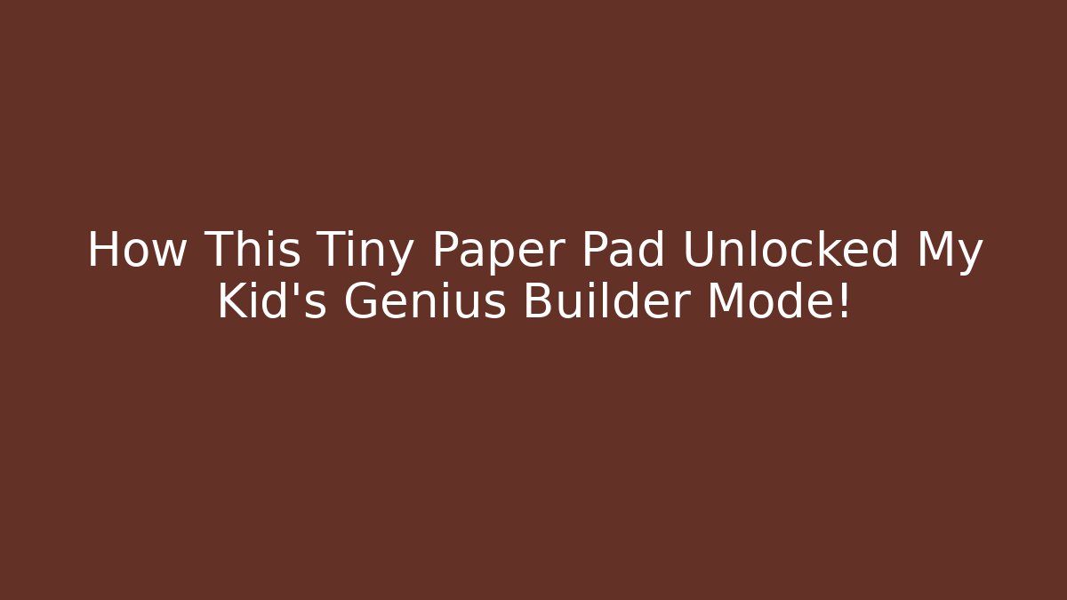 How This Tiny Paper Pad Unlocked My Kid's Genius Builder Mode!