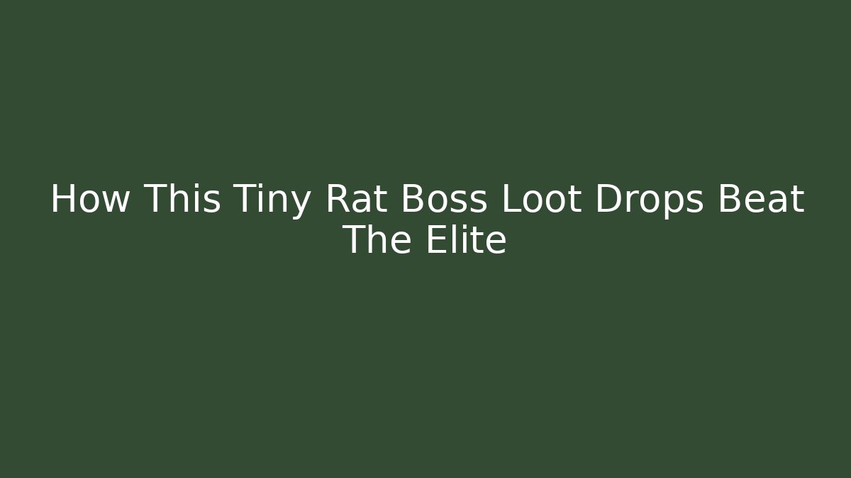 How This Tiny Rat Boss Loot Drops Beat The Elite