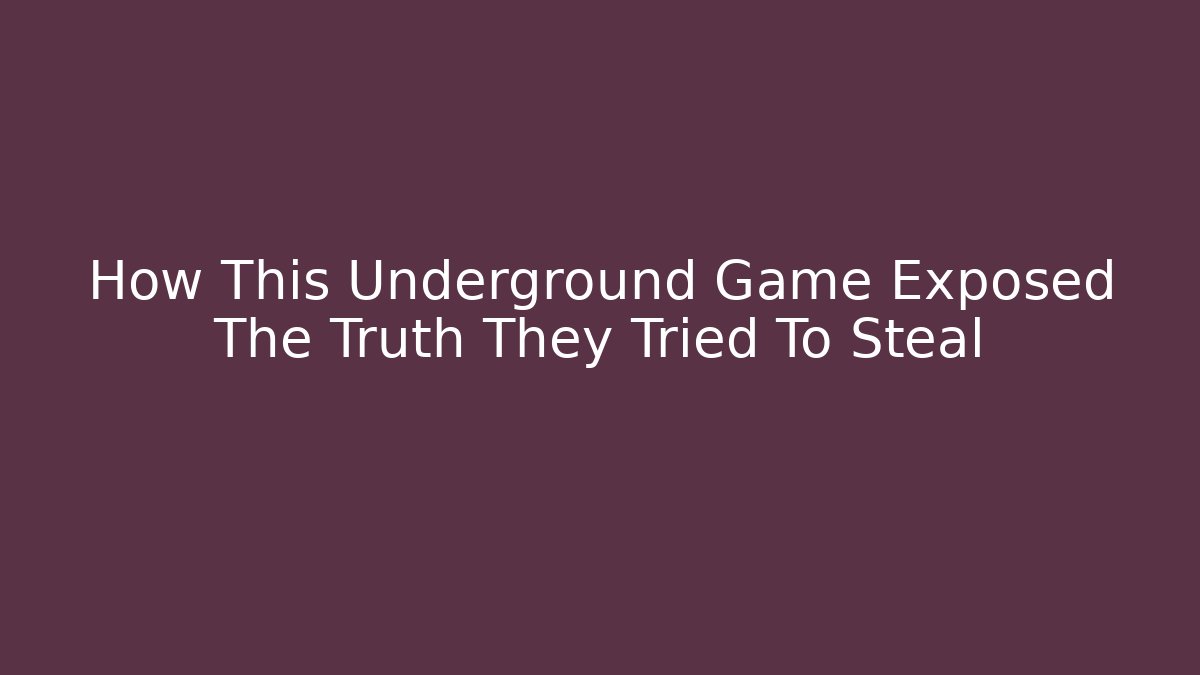 How This Underground Game Exposed The Truth They Tried To Steal