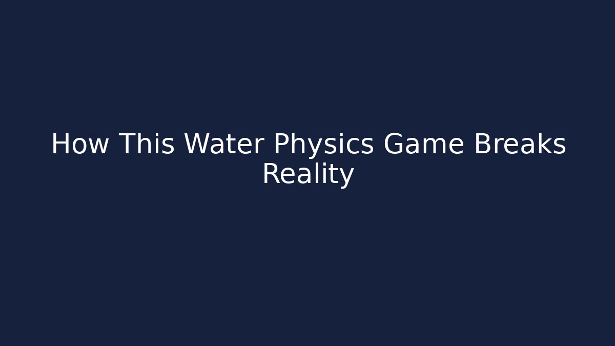 How This Water Physics Game Breaks Reality
