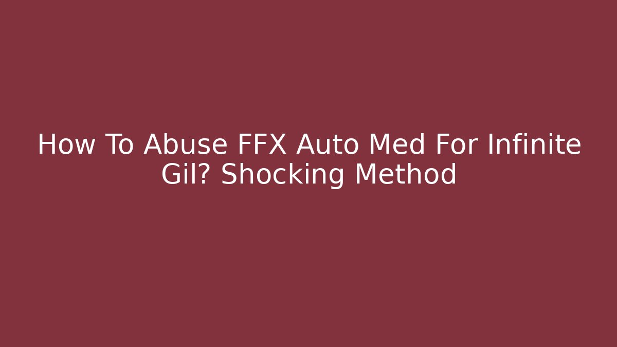 How To Abuse FFX Auto Med For Infinite Gil? Shocking Method