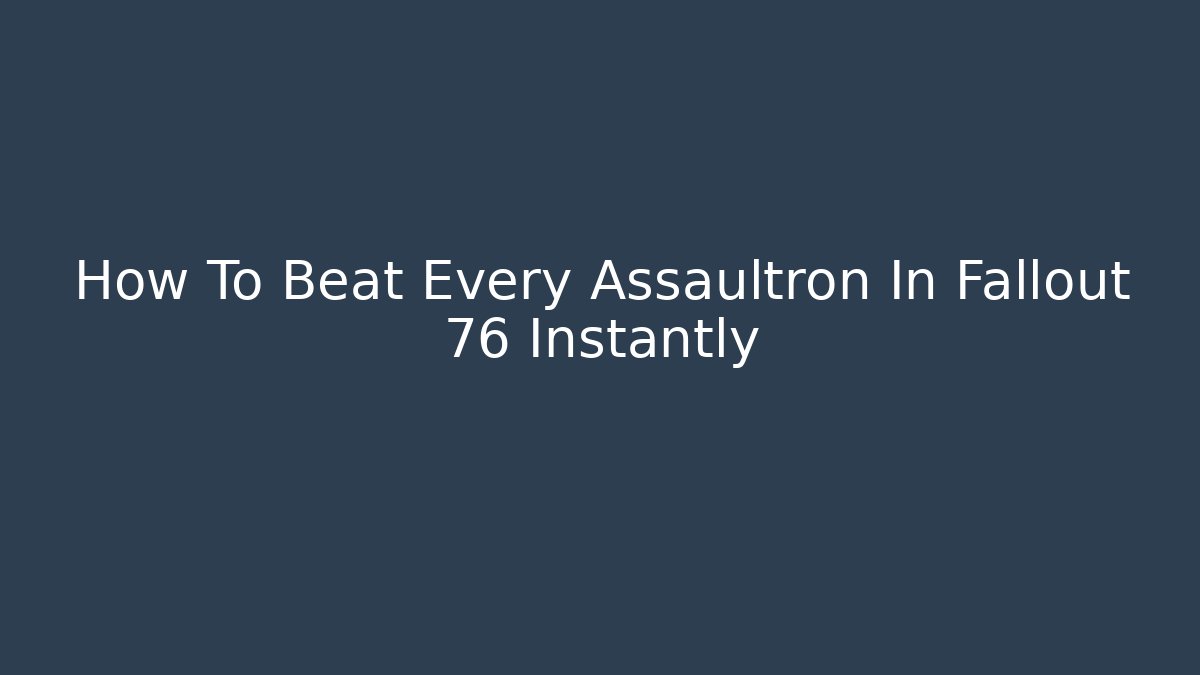 How To Beat Every Assaultron In Fallout 76 Instantly - Felix Cat Insurance