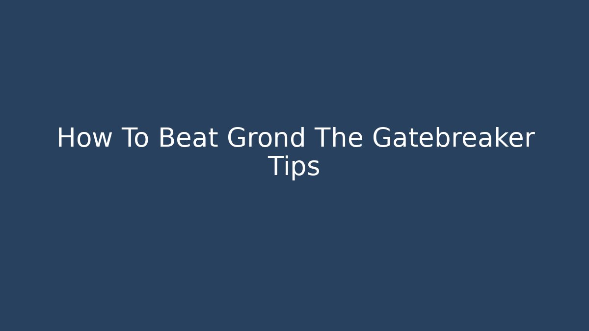 How To Beat Grond The Gatebreaker Tips