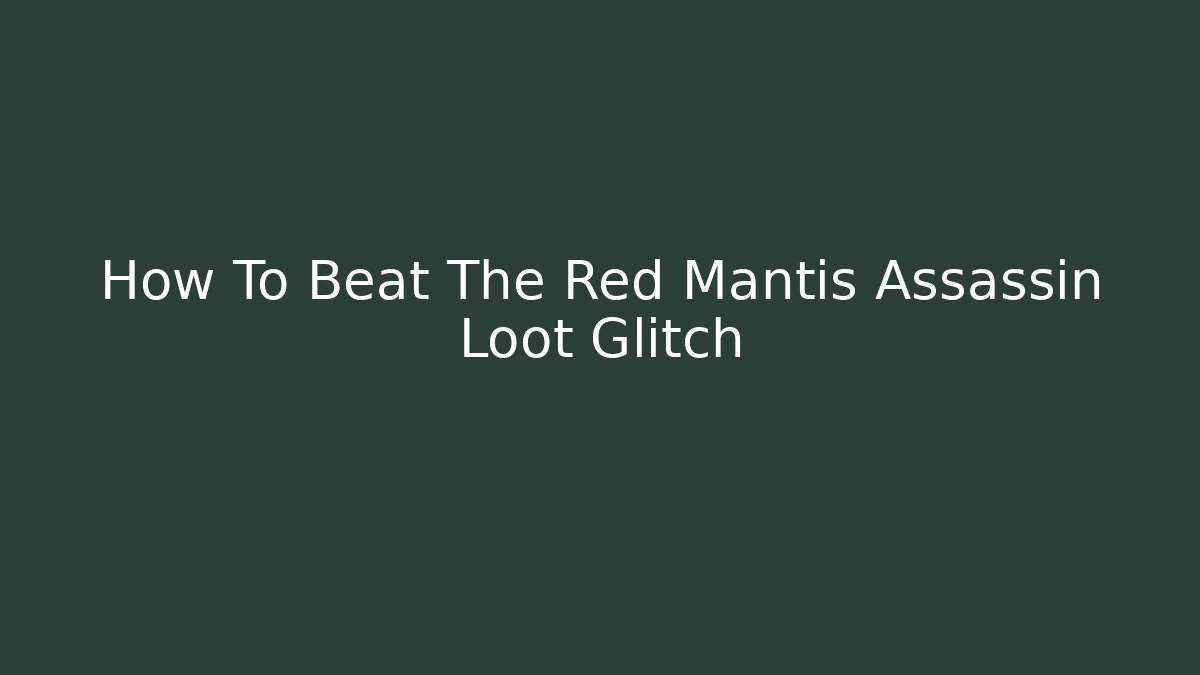 How To Beat The Red Mantis Assassin Loot Glitch