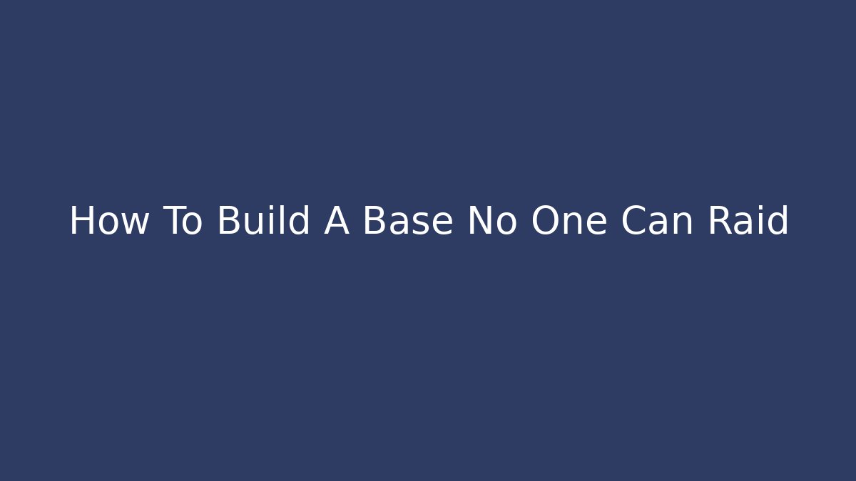 How To Build A Base No One Can Raid