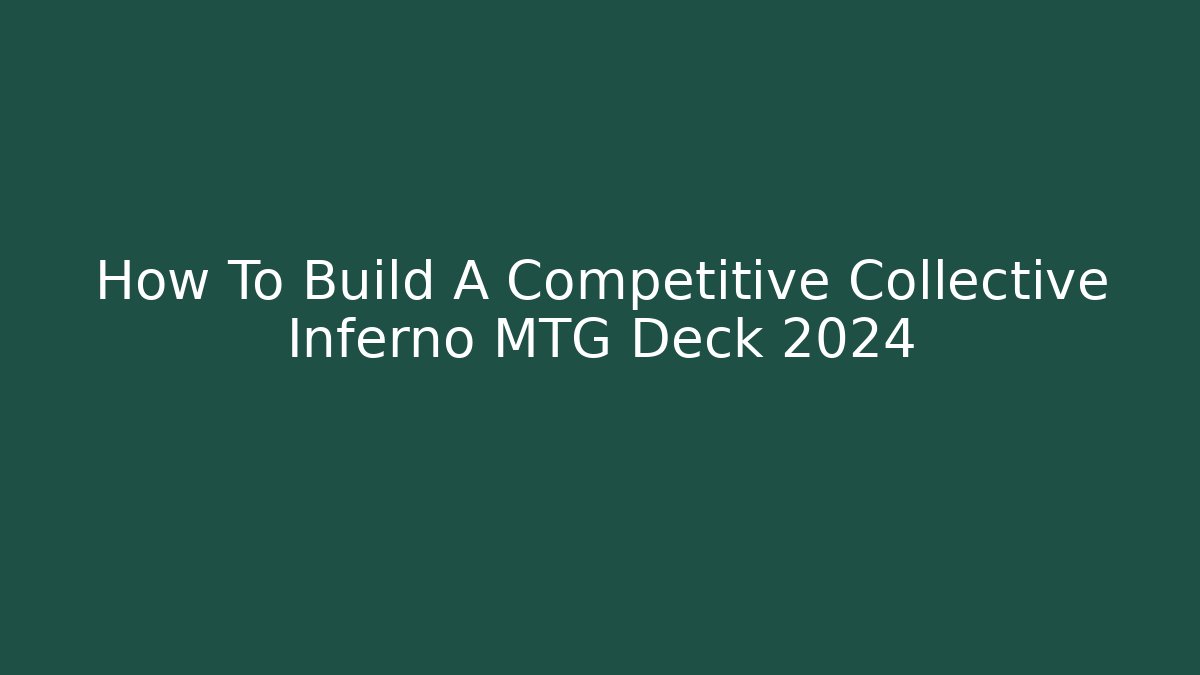 How To Build A Competitive Collective Inferno MTG Deck 2024 - Felix Cat Insurance