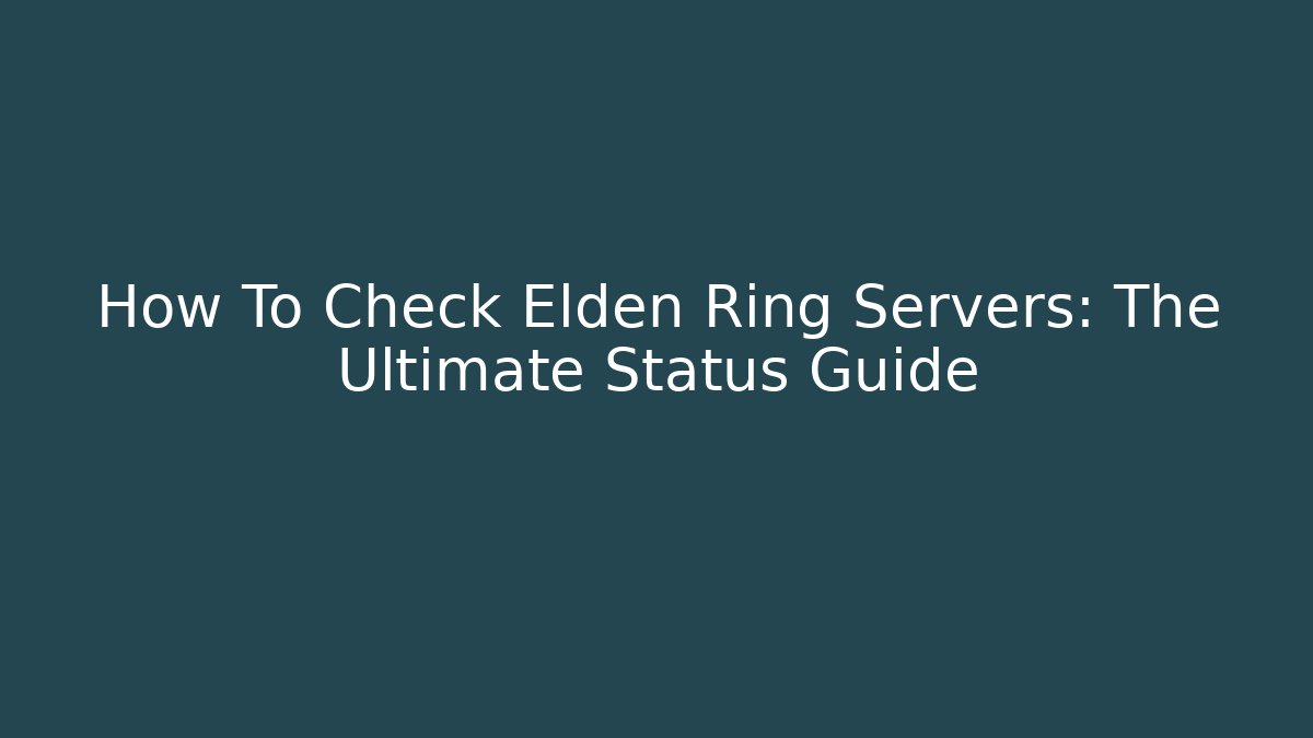 How To Check Elden Ring Servers: The Ultimate Status Guide - Felix Cat Insurance