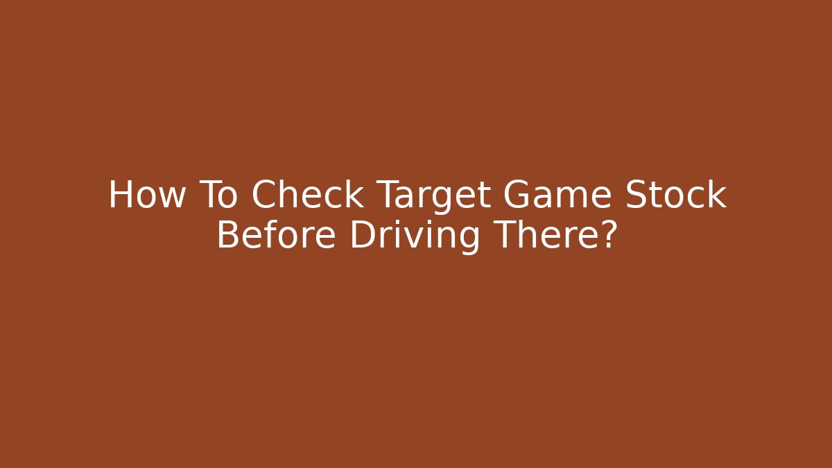 How To Check Target Game Stock Before Driving There?