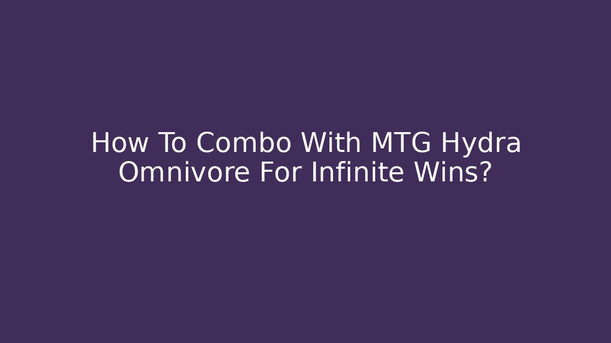 How To Combo With MTG Hydra Omnivore For Infinite Wins?