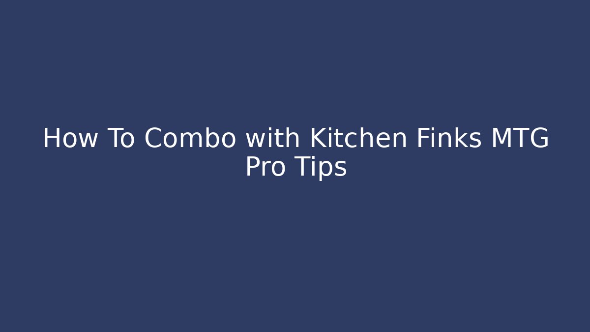 How To Combo with Kitchen Finks MTG Pro Tips