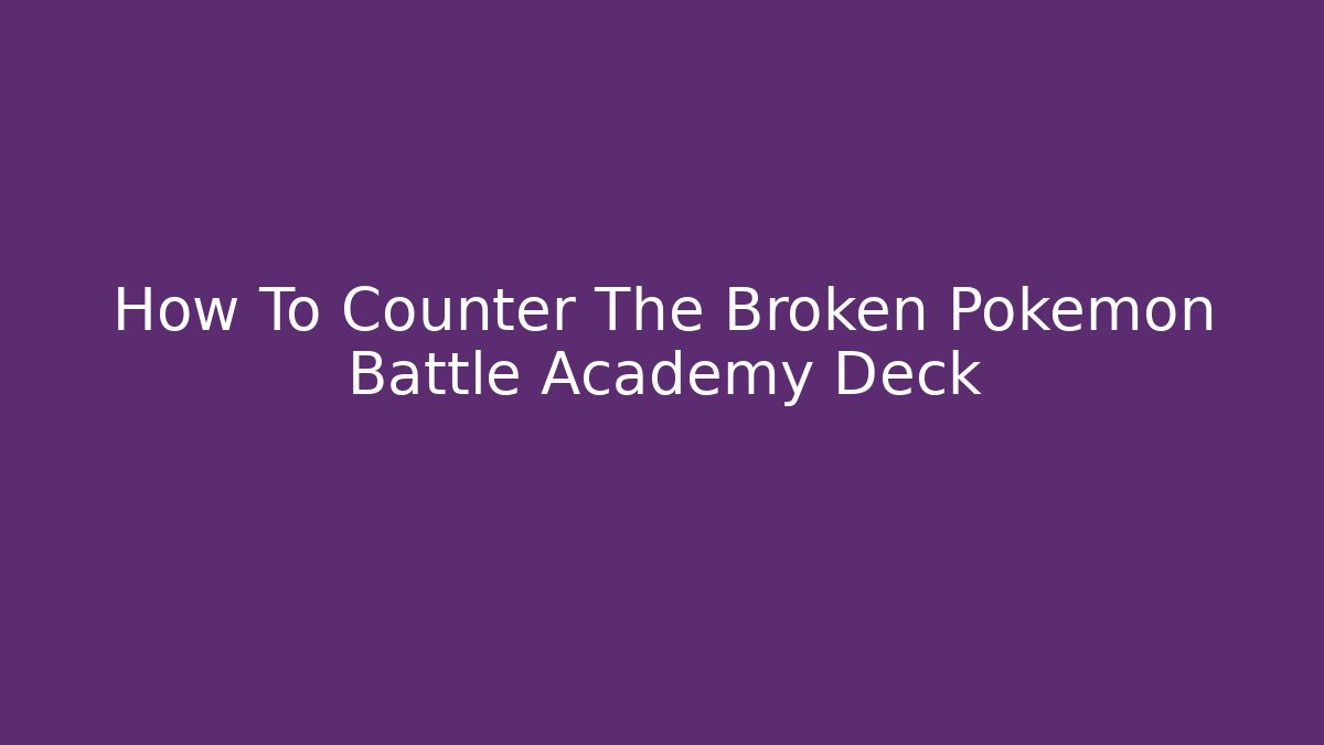 How To Counter The Broken Pokemon Battle Academy Deck