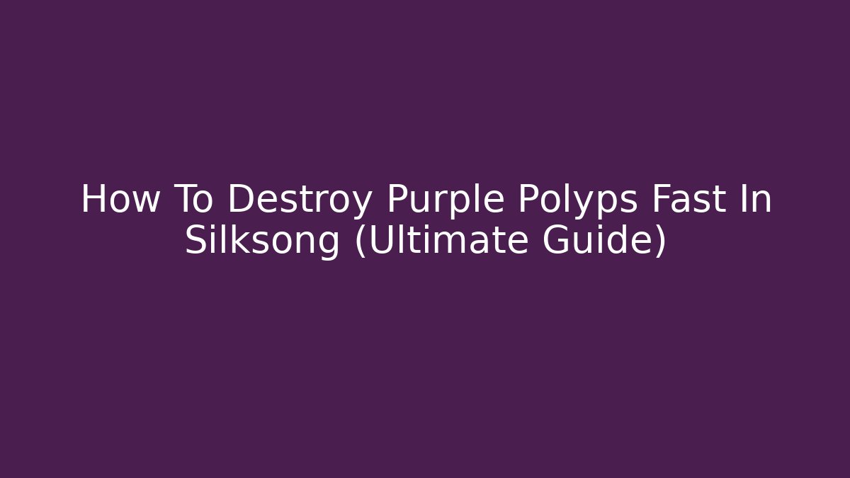 How To Destroy Purple Polyps Fast In Silksong (Ultimate Guide)