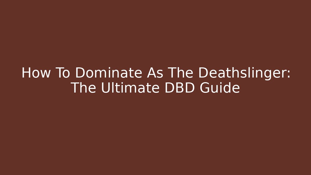 How To Dominate As The Deathslinger: The Ultimate DBD Guide