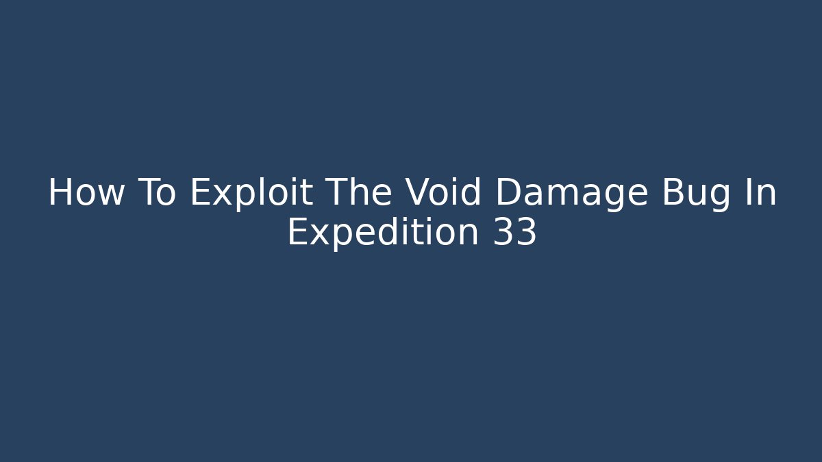 How To Exploit The Void Damage Bug In Expedition 33 - Felix Cat Insurance