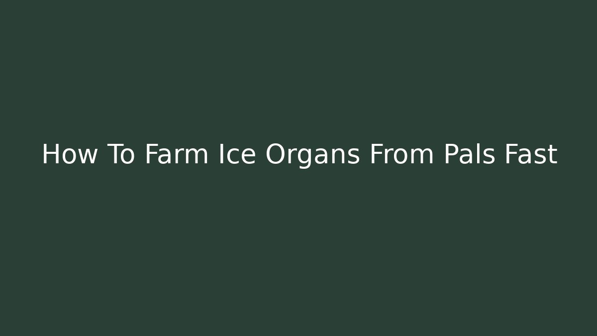 How To Farm Ice Organs From Pals Fast