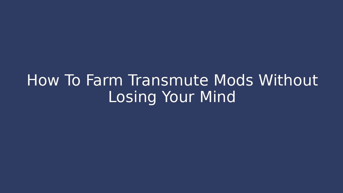 How To Farm Transmute Mods Without Losing Your Mind