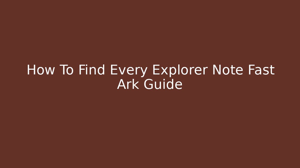 How To Find Every Explorer Note Fast Ark Guide