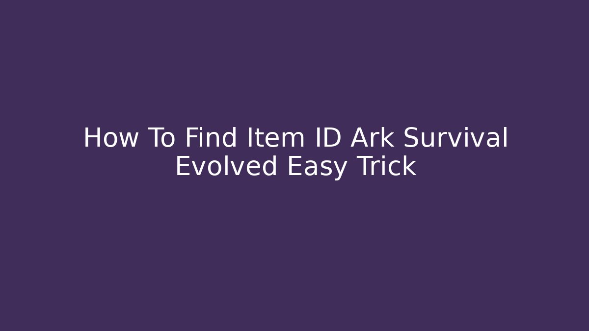 How To Find Item ID Ark Survival Evolved Easy Trick