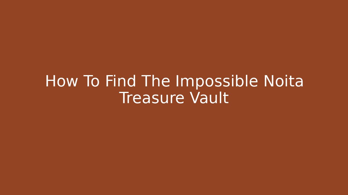 How To Find The Impossible Noita Treasure Vault - Felix Cat Insurance