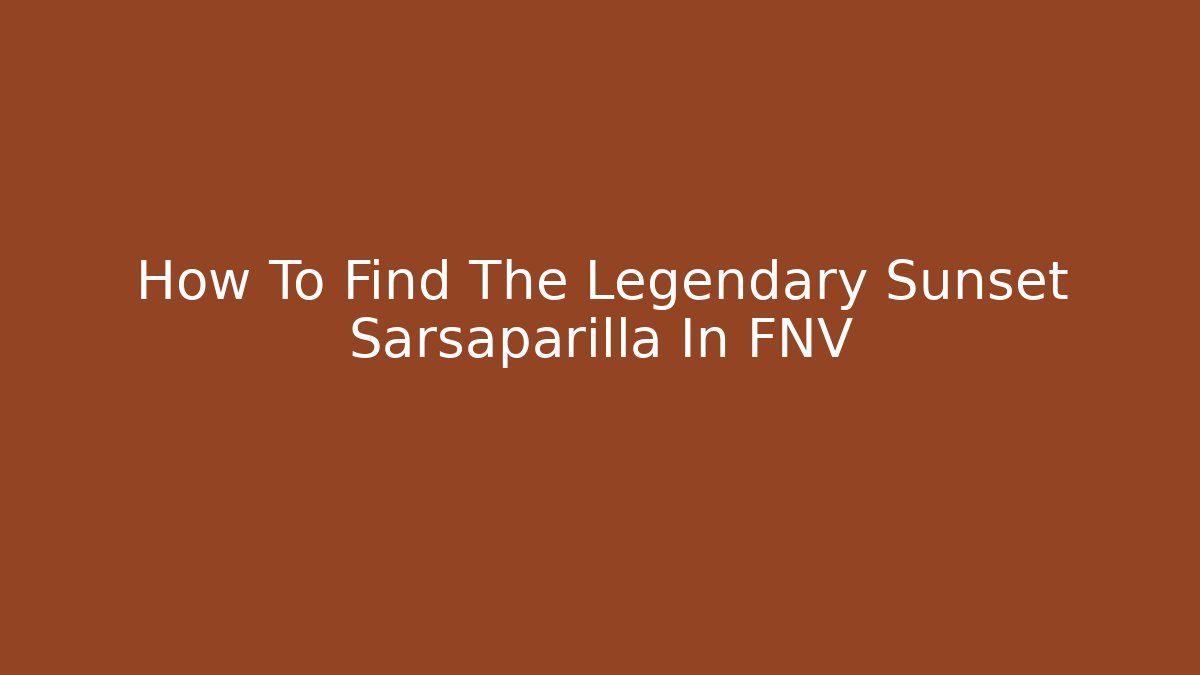How To Find The Legendary Sunset Sarsaparilla In FNV