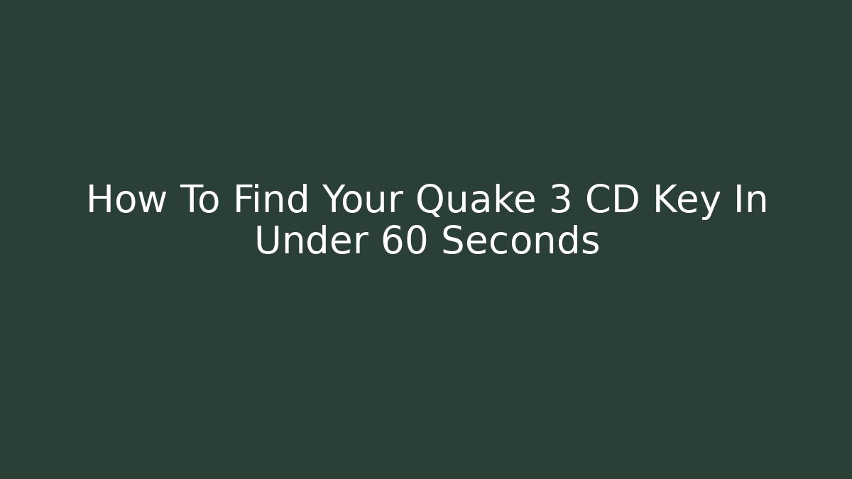 How To Find Your Quake 3 CD Key In Under 60 Seconds