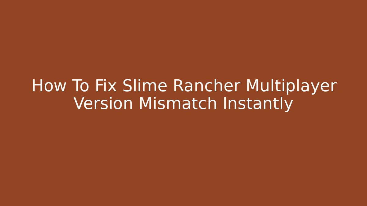 How To Fix Slime Rancher Multiplayer Version Mismatch Instantly - Felix Cat Insurance