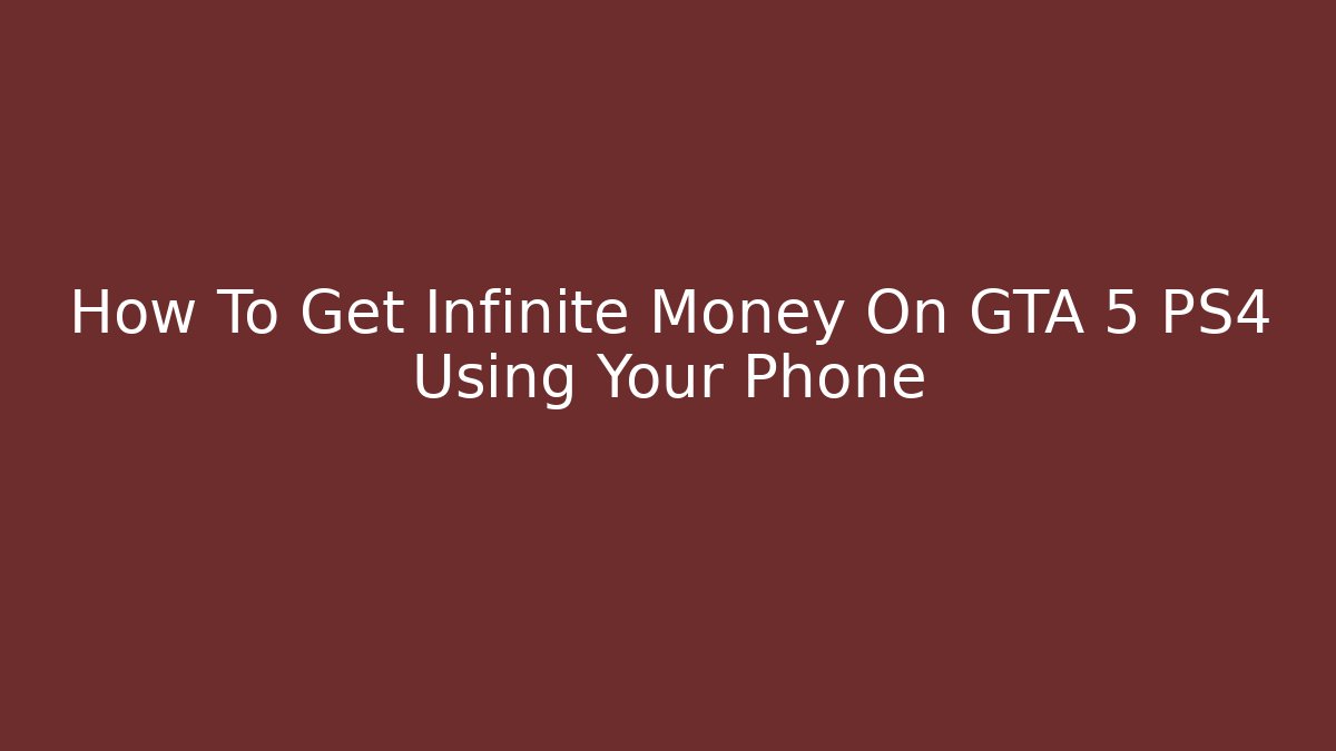 How To Get Infinite Money On GTA 5 PS4 Using Your Phone