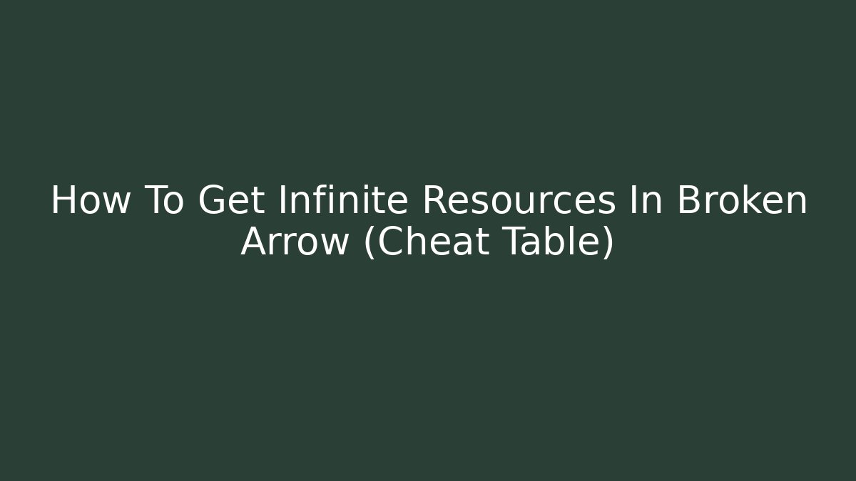 How To Get Infinite Resources In Broken Arrow (Cheat Table) - Felix Cat Insurance
